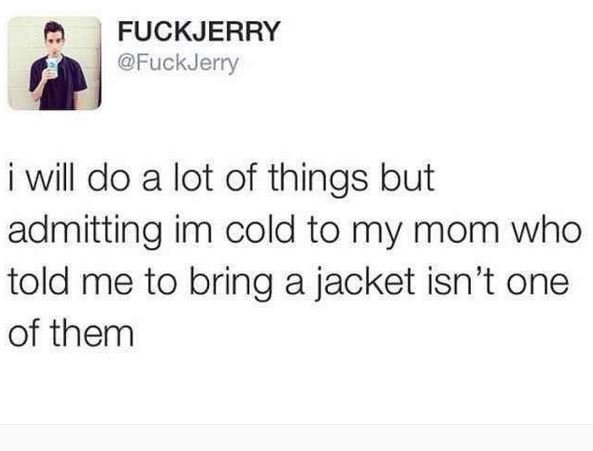Fuckjerry fuckjerry will do a lot of things but admitting im cold to my mom who
