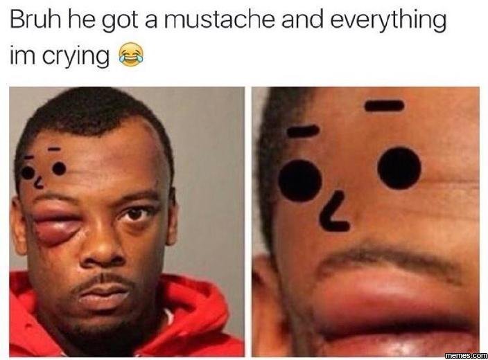 Bruh he got a mustache and everything im crying