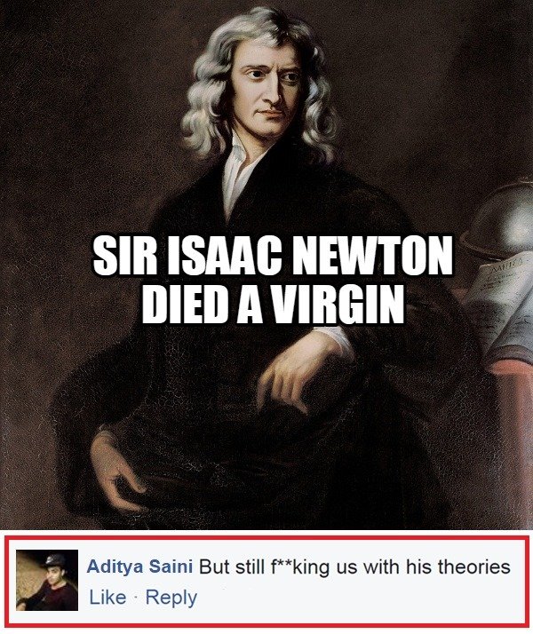 Sir isaac newton died a virgin aditya saini but still fking us with his theories