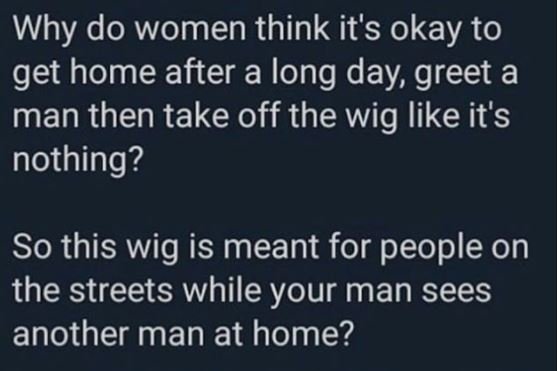 Why do women think it's okay to get home after a long day, greet a man then take