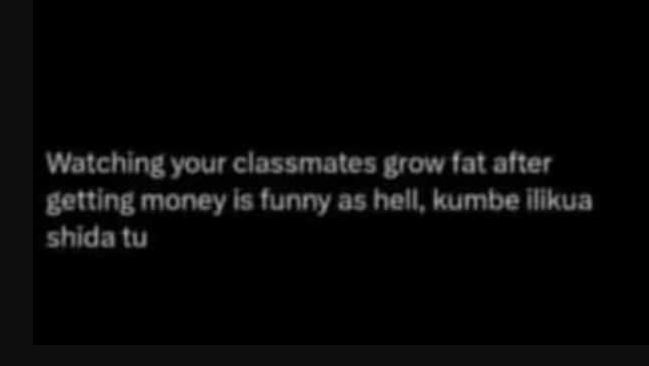 Watching your classmates grow fat after gettlng money is funny as hell kumbe iik