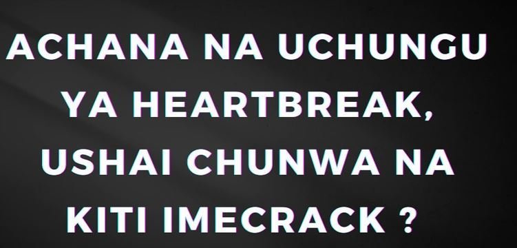 Achana na uchungu ya heartbreak, ushai chunwa na kiti imecrack ?