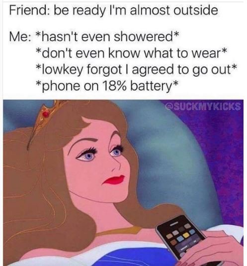 Friend be ready i'm almost outside me hasn't even showered don't even know what