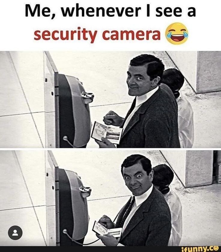 Me, whenever see a security camera 0 gunnyce