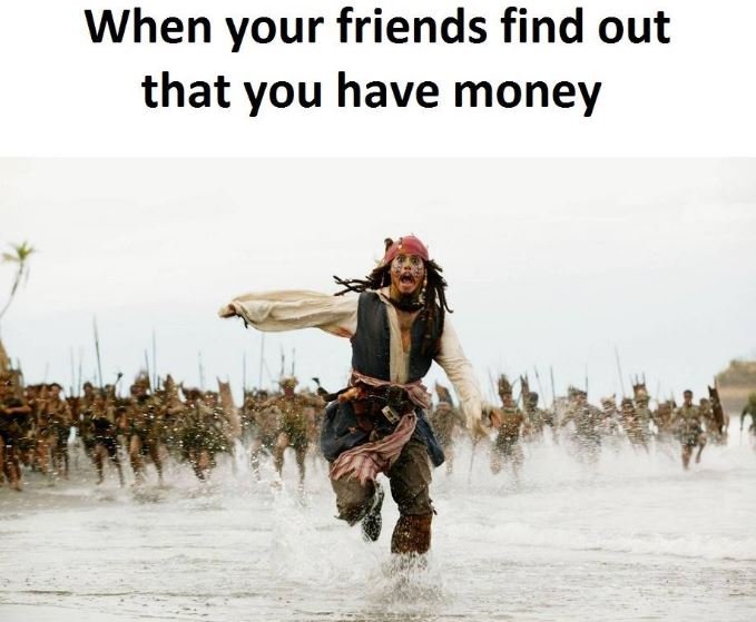 When your friends find out that you have money