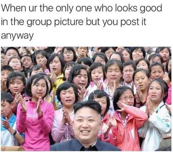 When ur the only one who looks good in the group picture but you post it anyway