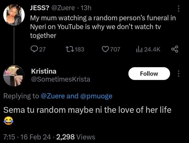 Jess? zuere 13h my mum watching a random person's funeral in nyeri on youtube is