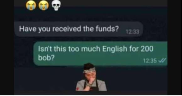 Have you received the funds? isnt this too much english for 200 bob? 12 35