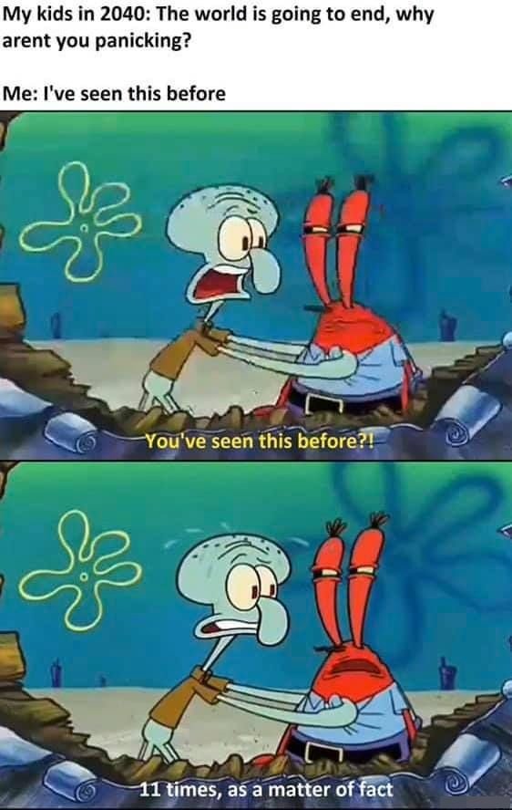 My kids in the world is going to end, why arent you panicking? me i've seen this