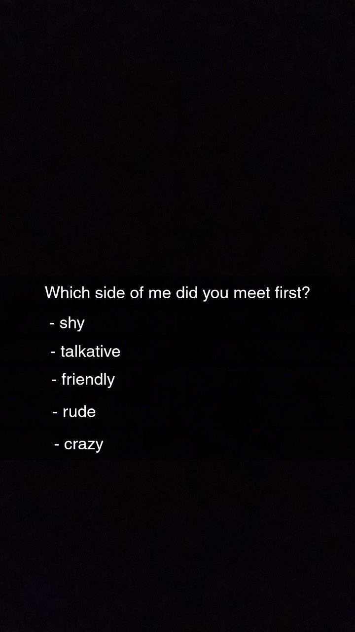 Which side of me did you meet first? shy talkative friendly rude crazy