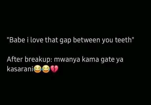 'babe i love that gap between you teeth after breakup mwanya kama gate ya kasara