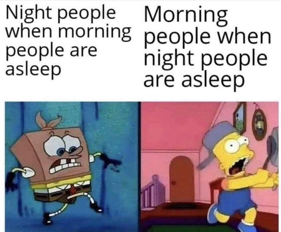 Night people morning when morning people when people are asleep night people are