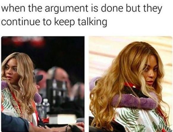 When the argument is done but they continue to keep talking