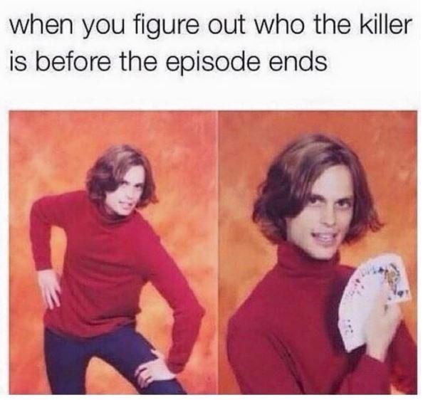 When you figure out who the killer is before the episode ends