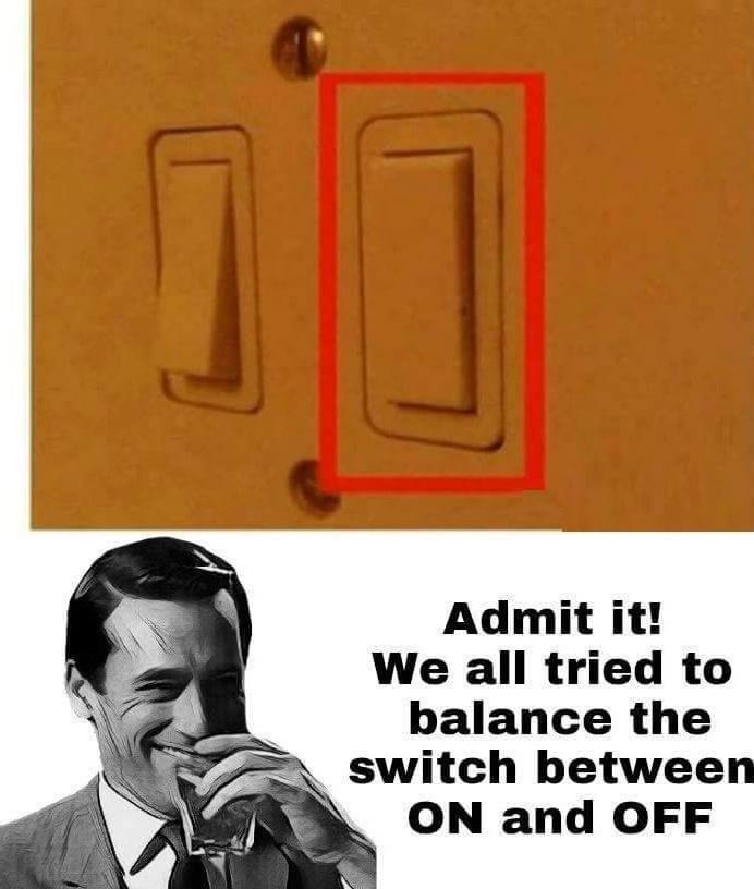Admit it! we all tried to balance the switch between on and off