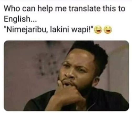Who can help me translate this to english. nimejaribu lakini wapi!