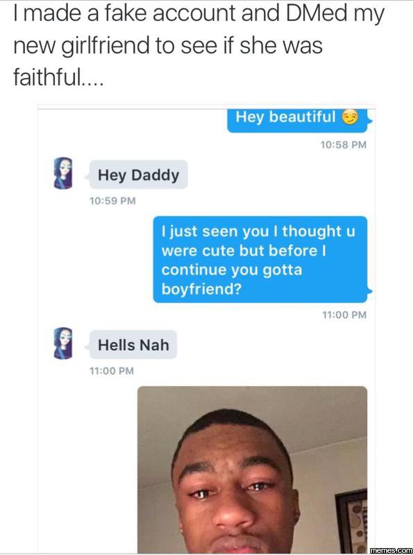 Imade a fake account and dmed my new girlfriend to see if she was faithful. hey