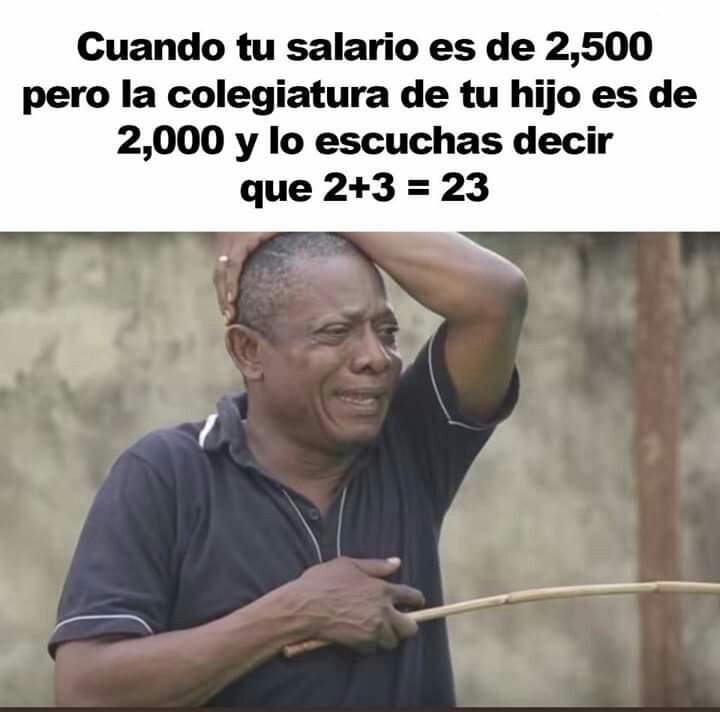 Cuando tu salario es de 2,500 pero la colegiatura de tu hijo es de 2,000 y lo es