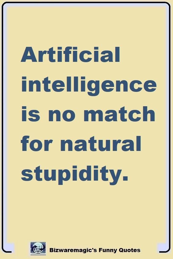 Artificial intelligence is no match for natural stupidity. bizwaremagic's funny