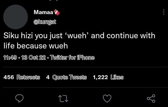 Mamaa kurtigat siku hizi you just wueh' and continue with life because wueh 13 c