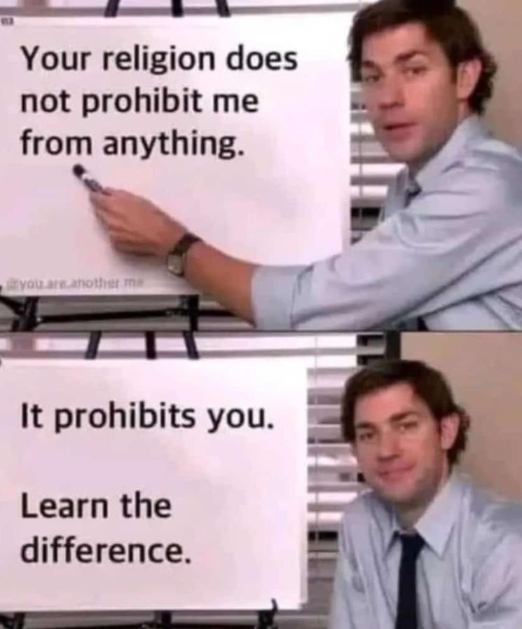 Your religion does not prohibit me from anything. vouorcanother ins it prohibits