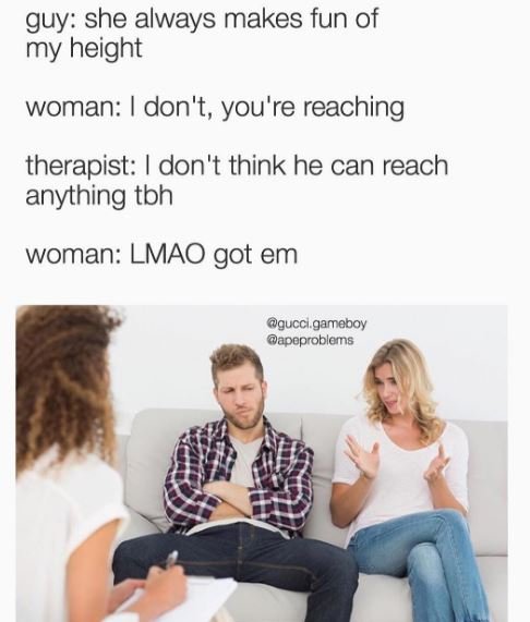 Guy she always makes fun of my height woman don't, you're reaching therapist don