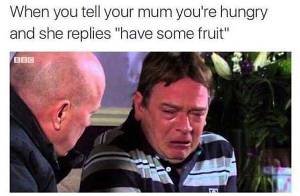 When you tell your mum you're hungry and she replies have some fruit 0g