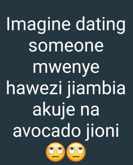 Imagine dating someone mwenye hawezi jiambia akuje na avocado jioni