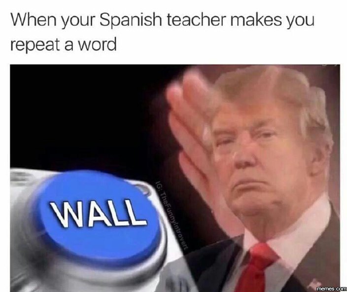 When your spanish teacher makes you repeat a word wall memes com