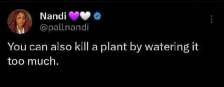 Nandi pallnandi you can also kill a plant by watering it too much.