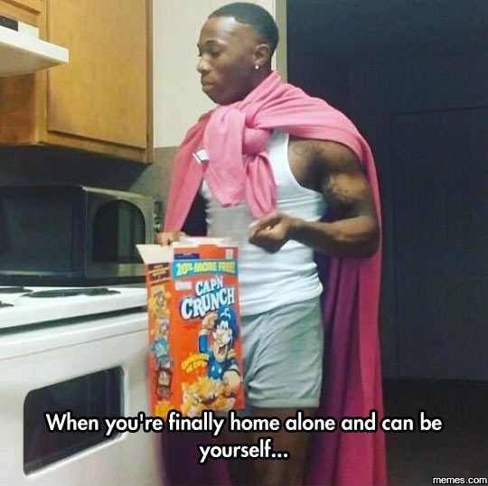 58o 'c crunch when youlte finally home alone and can be yourself_ memes com