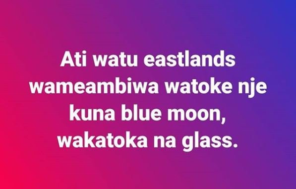 Ati watu eastlands wameambiwa watoke nje kuna blue moon, wakatoka na glass.