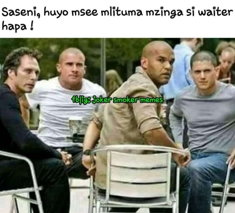 Saseni, huyo msee mlituma mzinga si waiter hapa ! fg8 bokersmokermemes