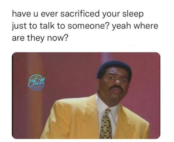 have u ever sacrificed your sleep just to talk to someone? yeah where are they n