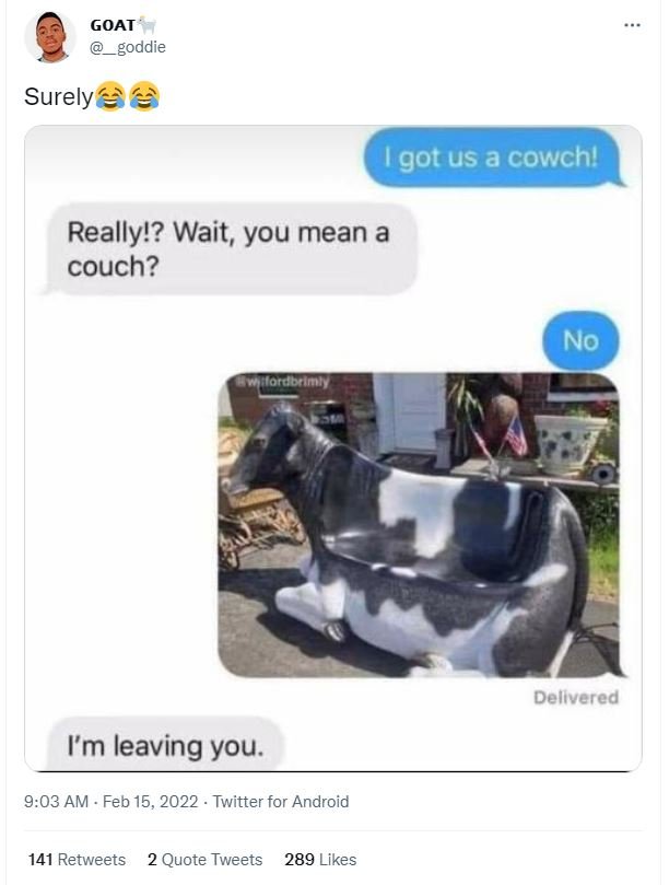 GOAT goddie Surely Igot us a cowchi Really!? Wait, you mean a couch? No ordbdmil