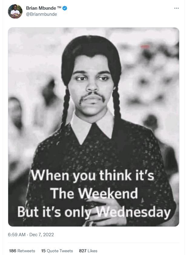 Brian mbunde brianmbunde when you think it's the weekend but it's onlywednesday