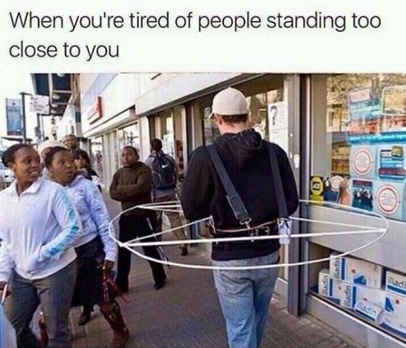 When you're tired of people standing too close to you