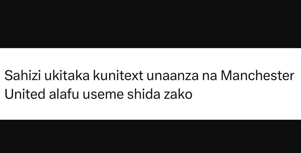 Sahizi ukitaka kunitext unaanza na manchester united alafu useme shida zako