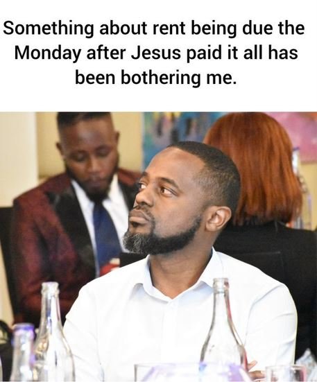 Something about rent being due the monday after jesus paid it all has been bothe