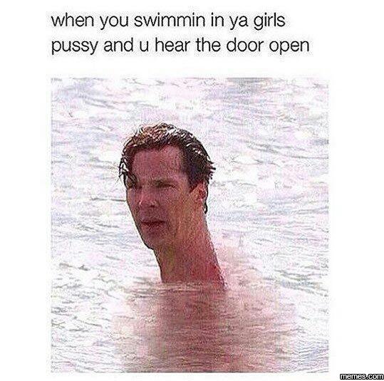 When you swimmin in ya girls pussy and u hear the door open