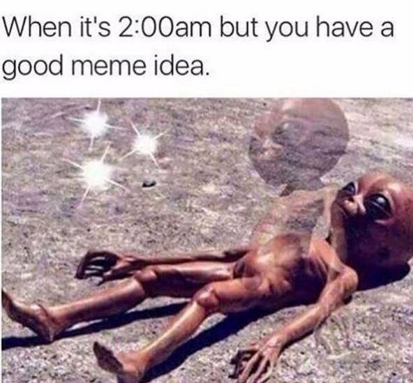 When it's 2ooam but you have a igood meme idea