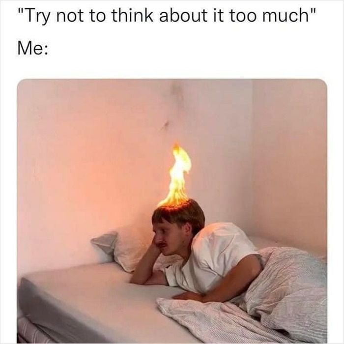 Try not to think about it too much me