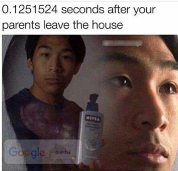 0. seconds after your parents leave the house google