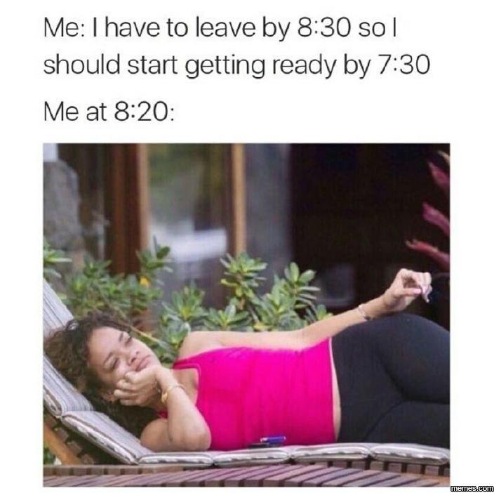 Me ihave to leave by 8.30 so should start getting ready by 730 me at 820