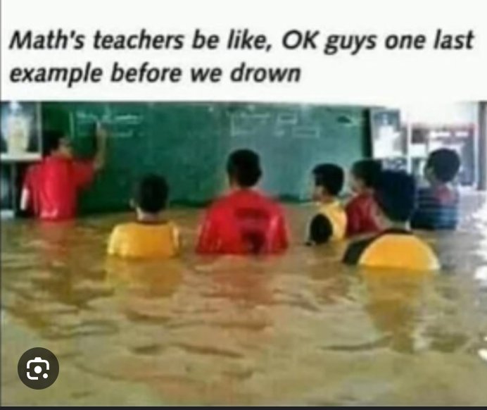Math's teachers be like, ok guys one last example before we drown