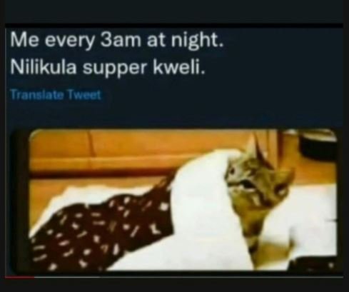 Me every 3am at night. nilikula supper kweli. tranalata tweor