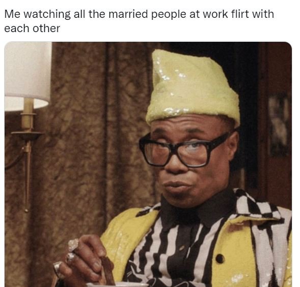 Me watching all the married people at work flirt with each other