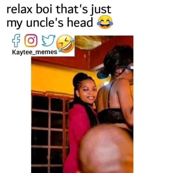 relax boi that's just my uncle's head Kaytee_memes