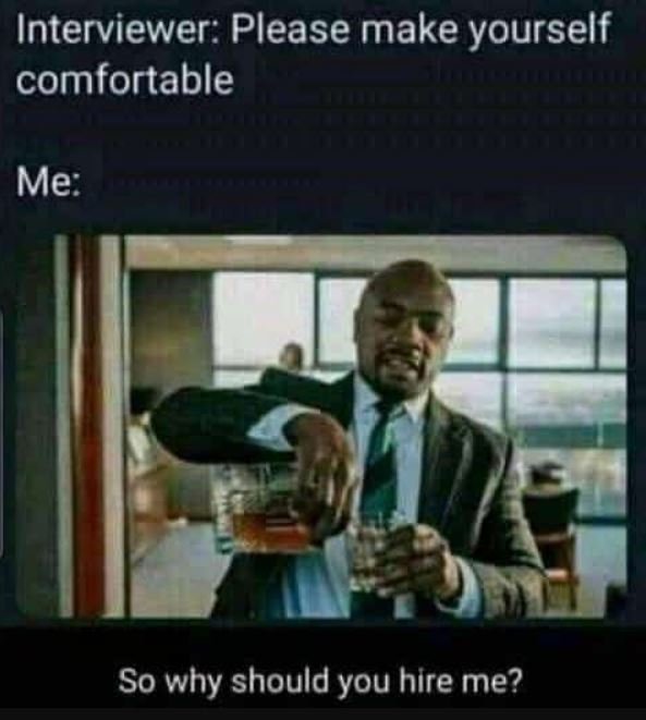 Interviewer please make yourself comfortable me so why should you hire me?
