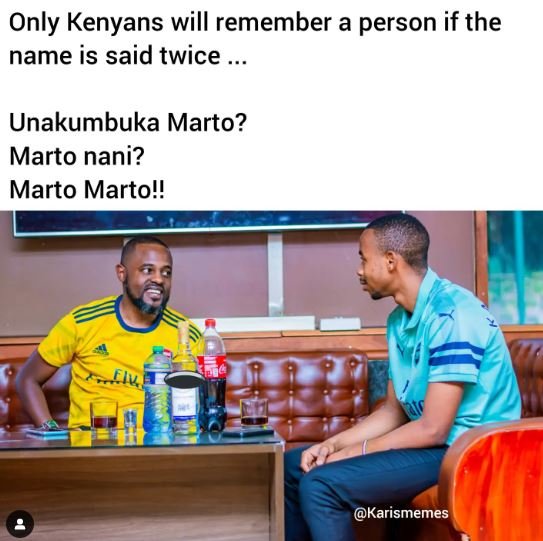 Only kenyans will remember a person if the name is said twice unakumbuka marto?